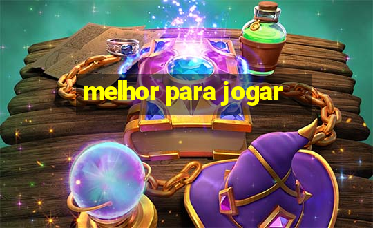 melhor para jogar