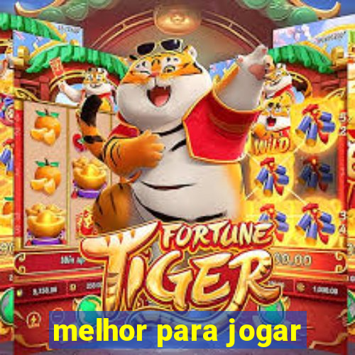 melhor para jogar