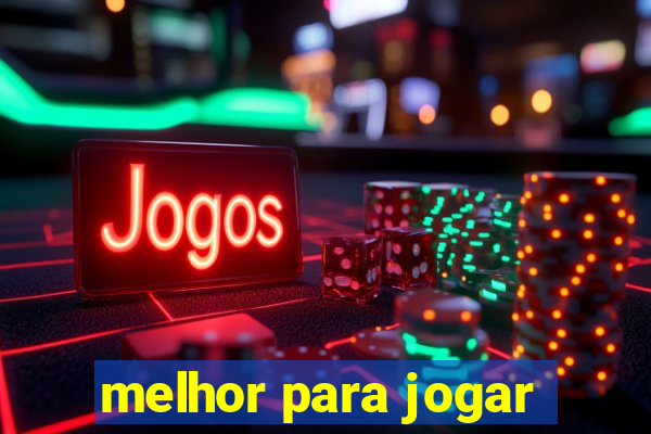 melhor para jogar