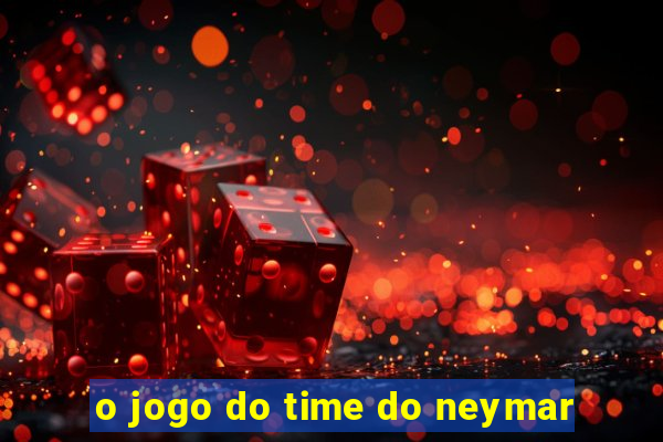 o jogo do time do neymar