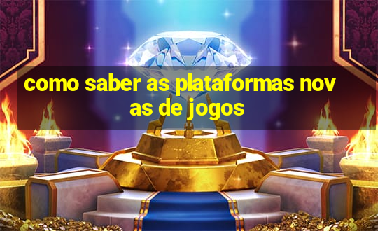 como saber as plataformas novas de jogos