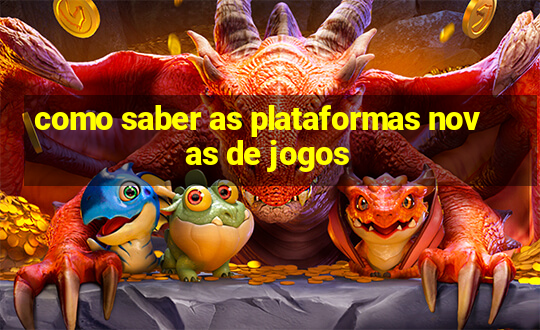 como saber as plataformas novas de jogos