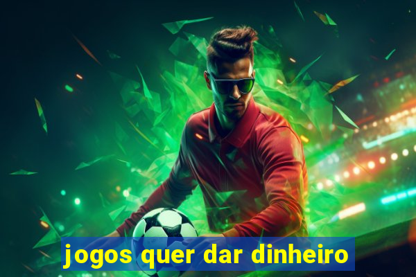 jogos quer dar dinheiro