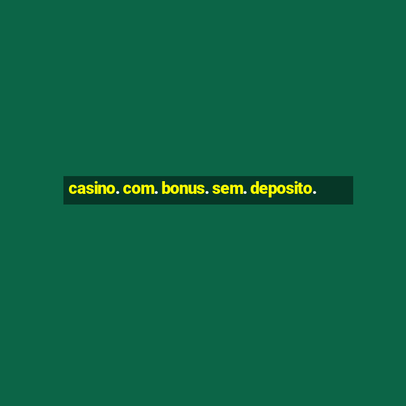 casino. com. bonus. sem. deposito.