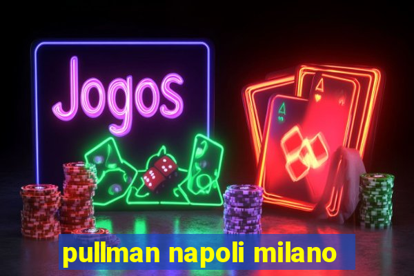 pullman napoli milano