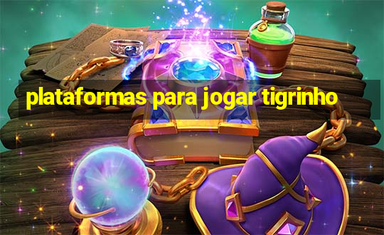 plataformas para jogar tigrinho