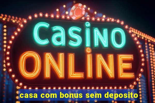 casa com bonus sem deposito