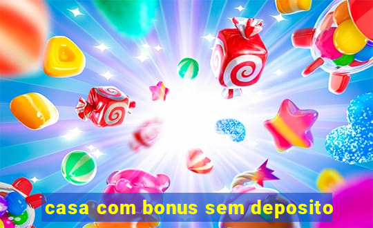 casa com bonus sem deposito