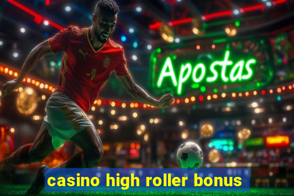 casino high roller bonus