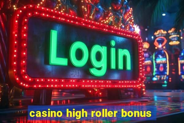 casino high roller bonus