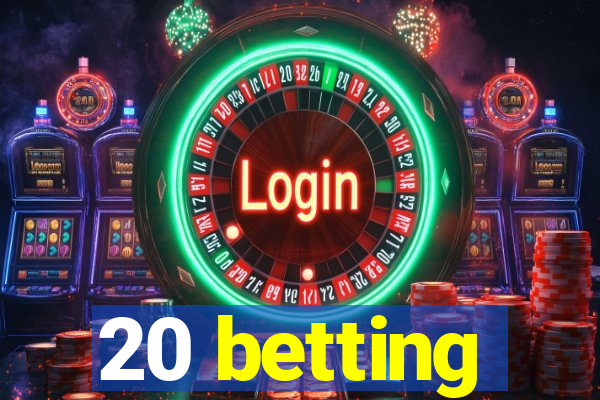 20 betting