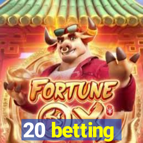 20 betting