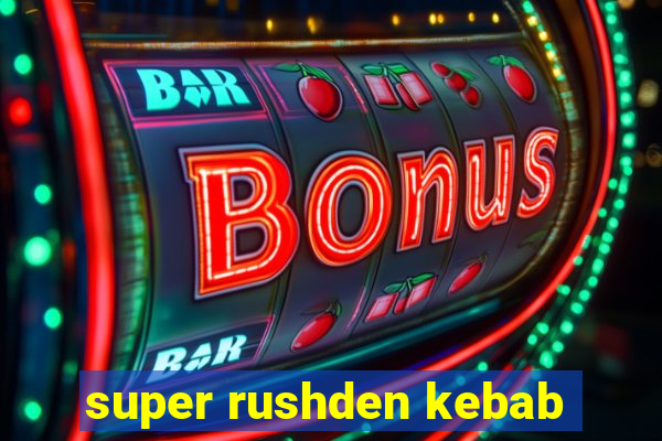 super rushden kebab