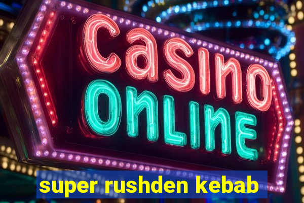 super rushden kebab