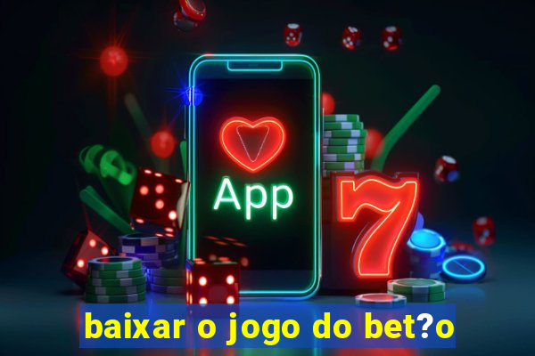 baixar o jogo do bet?o