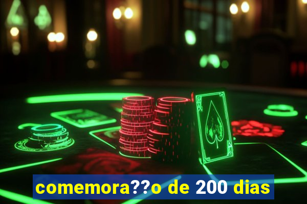 comemora??o de 200 dias