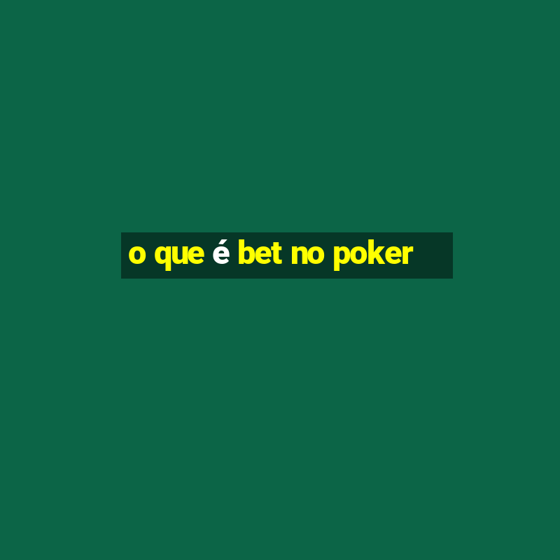 o que é bet no poker