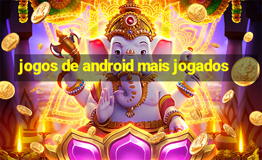 jogos de android mais jogados