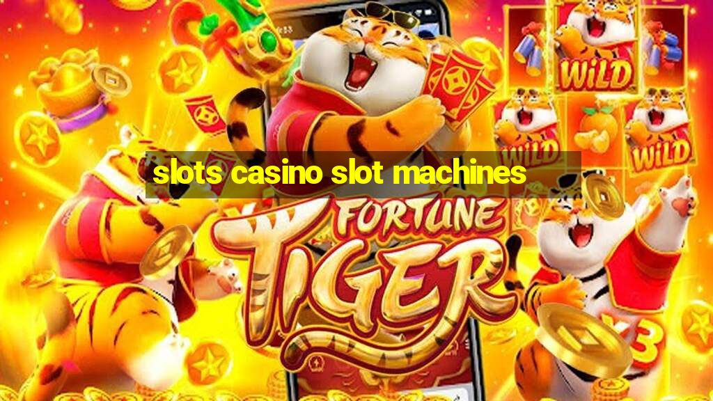 slots casino slot machines