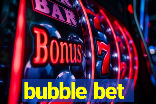 bubble bet