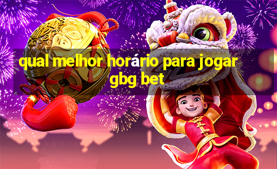 qual melhor horário para jogar gbg bet