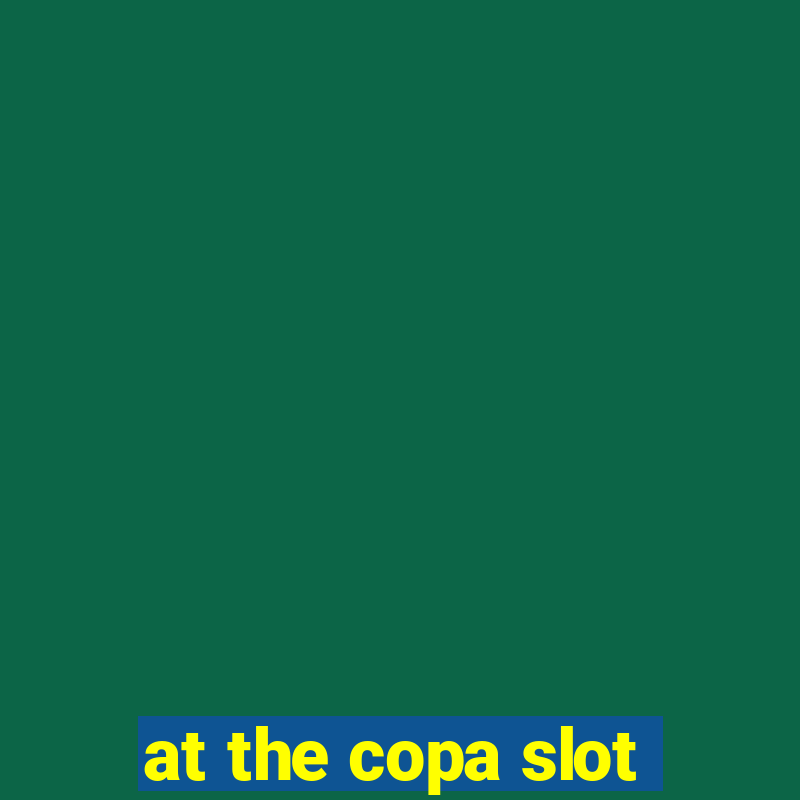 at the copa slot