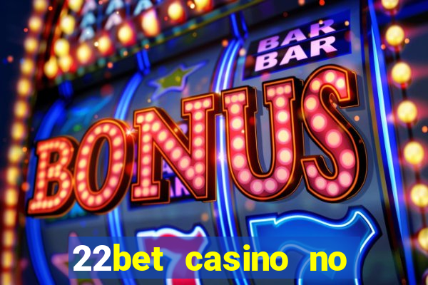 22bet casino no deposit bonus