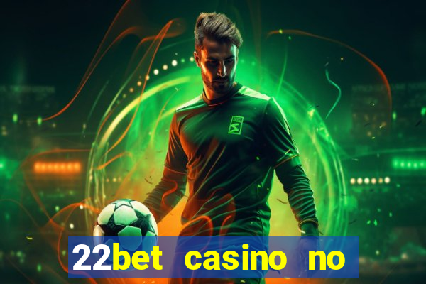 22bet casino no deposit bonus