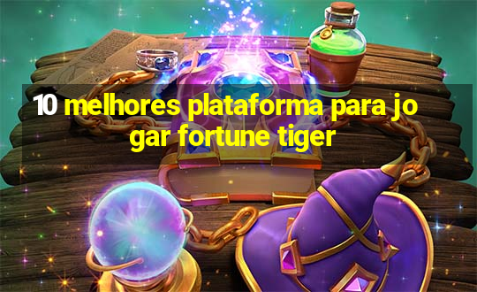 10 melhores plataforma para jogar fortune tiger