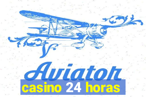 casino 24 horas