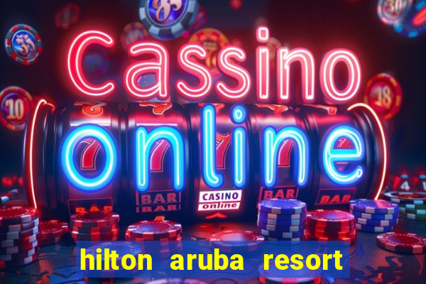 hilton aruba resort and casino