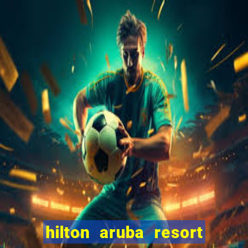 hilton aruba resort and casino