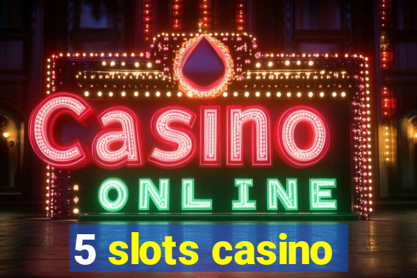 5 slots casino