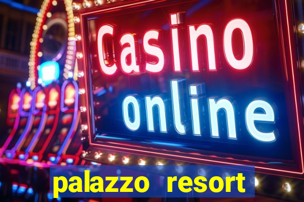 palazzo resort hotel and casino