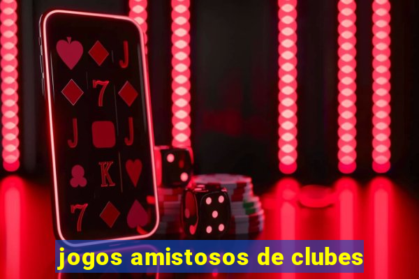 jogos amistosos de clubes