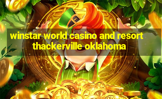 winstar world casino and resort thackerville oklahoma