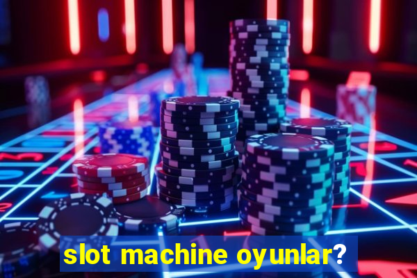 slot machine oyunlar?