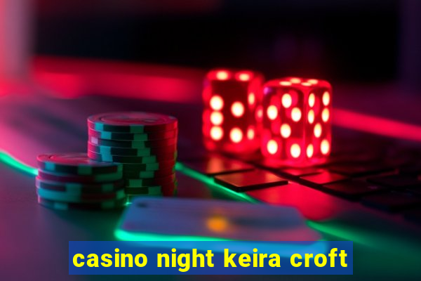 casino night keira croft