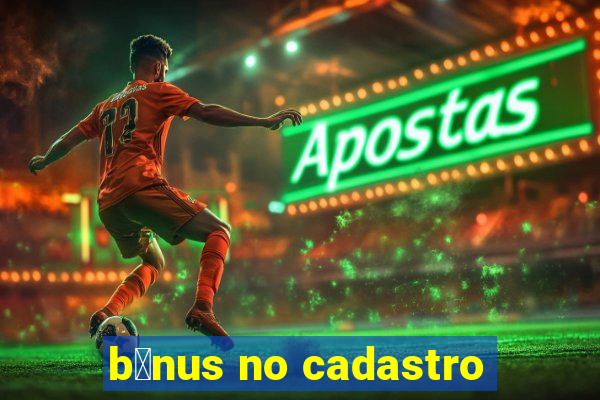 b么nus no cadastro