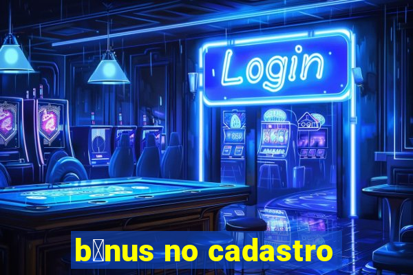 b么nus no cadastro