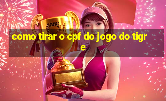 como tirar o cpf do jogo do tigre