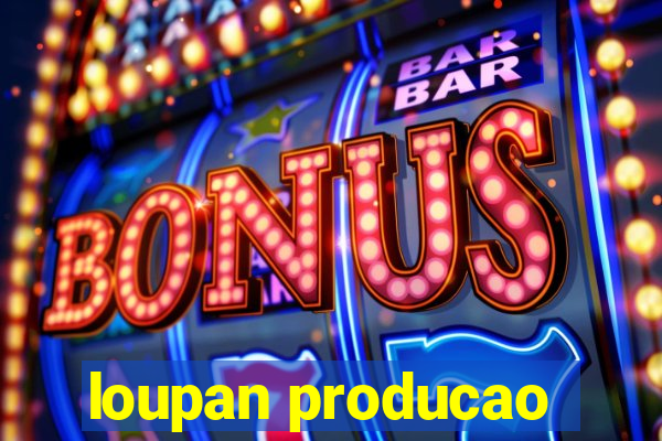 loupan producao