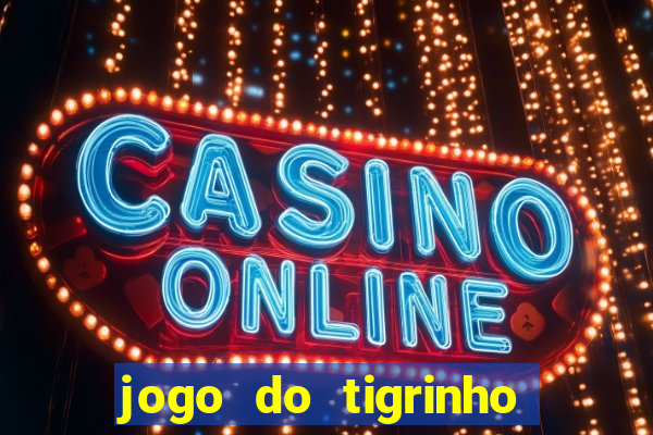 jogo do tigrinho ganha dinheiro de verdade