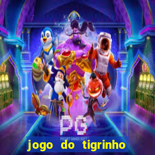 jogo do tigrinho ganha dinheiro de verdade