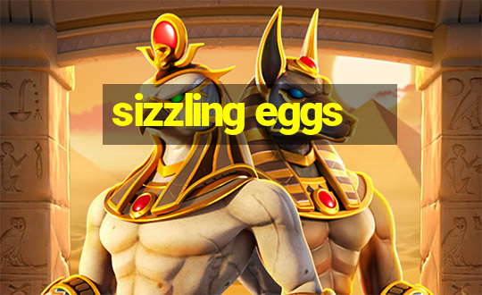 sizzling eggs