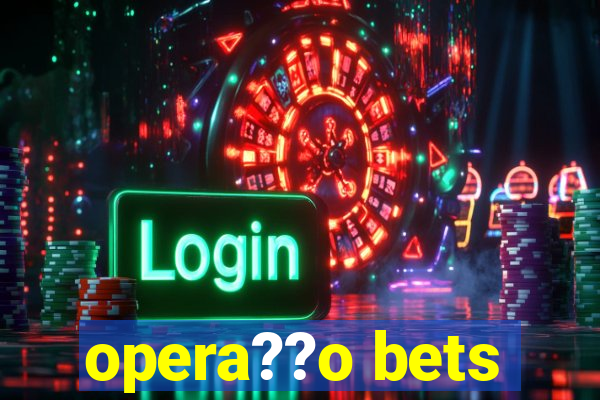 opera??o bets