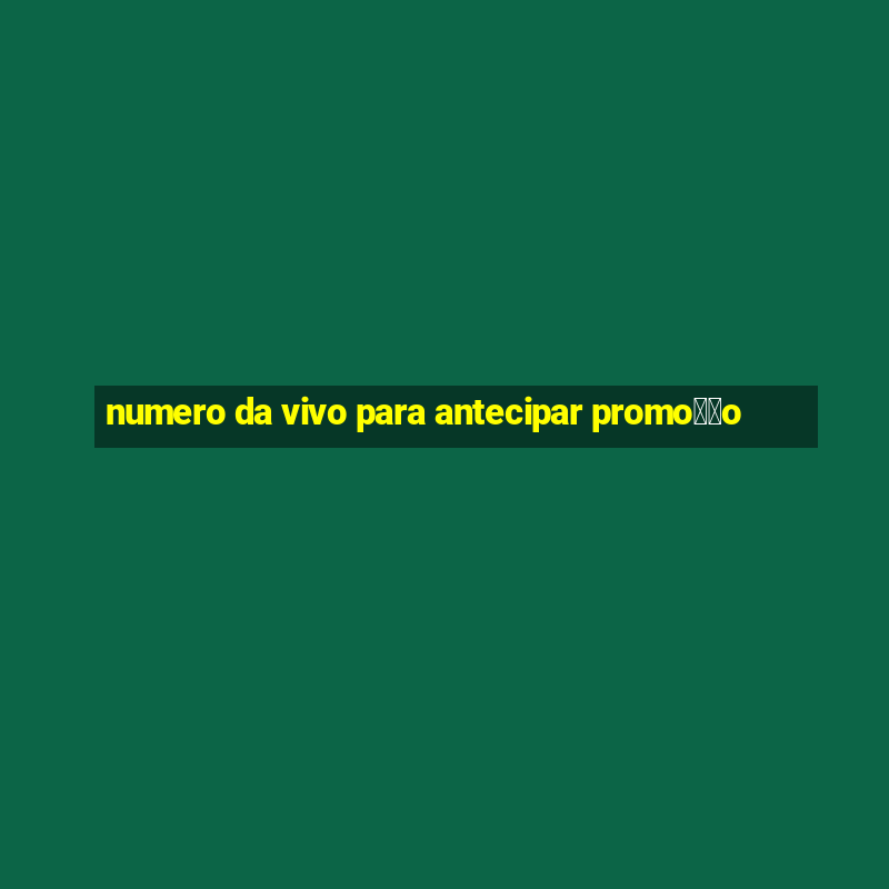 numero da vivo para antecipar promo莽茫o