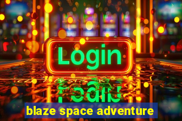 blaze space adventure