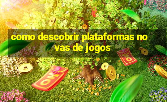 como descobrir plataformas novas de jogos