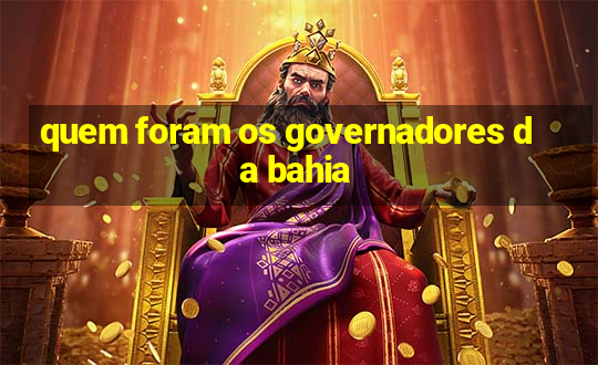 quem foram os governadores da bahia